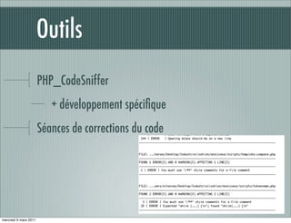 Outils
                       PHP_CodeSniffer
                          + développement spéciﬁque
                       Séances de corrections du code




mercredi 9 mars 2011
 