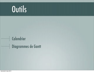 Outils


                       Calendrier
                       Diagrammes de Gantt




mercredi 9 mars 2011
 