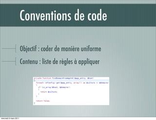 Conventions de code

                       Objectif : coder de manière uniforme
                       Contenu : liste de règles à appliquer




mercredi 9 mars 2011
 