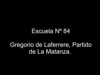 Escuela Nº 84 Gregorio de Laferrere, Partido de La Matanza.  