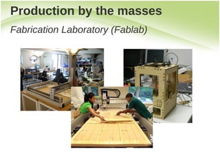 Production by the masses
Fabrication Laboratory (Fablab)
 