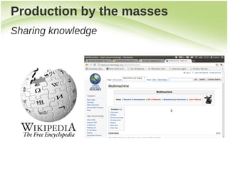 Production by the masses
Sharing knowledge
 