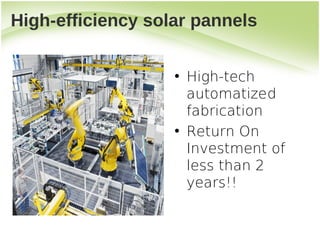 High-efficiency solar pannels


                   • High-tech
                     automatized
                     fabrication
                   • Return On
                     Investment of
                     less than 2
                     years!!
 