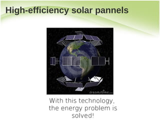 High-efficiency solar pannels




          With this technology,
          the energy problem is
                 solved!
 