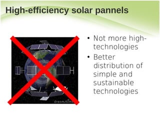 High-efficiency solar pannels


                   • Not more high-
                     technologies
                   • Better
                     distribution of
                     simple and
                     sustainable
                     technologies
 