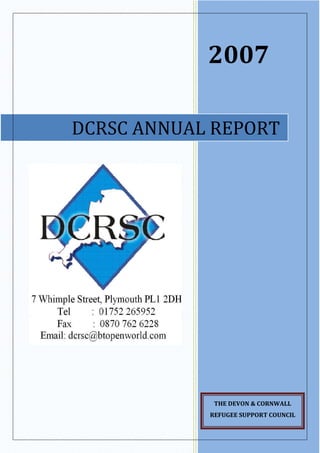 2007

DCRSC ANNUAL REPORT




             THE DEVON & CORNWALL
            REFUGEE SUPPORT COUNCIL
 