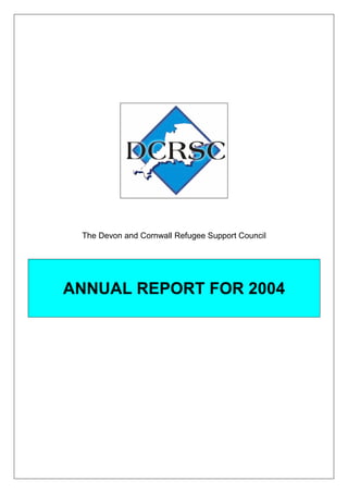 The Devon and Cornwall Refugee Support Council
ANNUAL REPORT FOR 2004
 