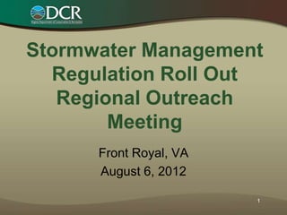 Stormwater Management
  Regulation Roll Out
   Regional Outreach
        Meeting
      Front Royal, VA
      August 6, 2012

                        1
 