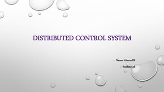 DISTRIBUTED CONTROL SYSTEM
- Nazeer Ahamed.B
- Pratheep.M
 