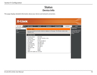 Section 4: Configuration

Status

Device Info
This page displays detailed information about your device and network connection.

DCS-2332L

DCS-2332L

D-Link DCS-2332L User Manual

78

 