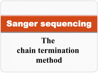 Sanger sequencing
The
chain termination
method
 