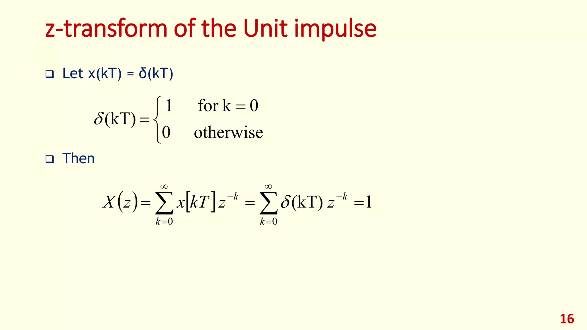 z-transform of the Unit impulse
 Let x(kT) = δ(kT)
 Then
16


 

otherwise0
0kfor1
(kT)
    1(kT)
00
 






k
k
k
k
zzkTxzX 
 