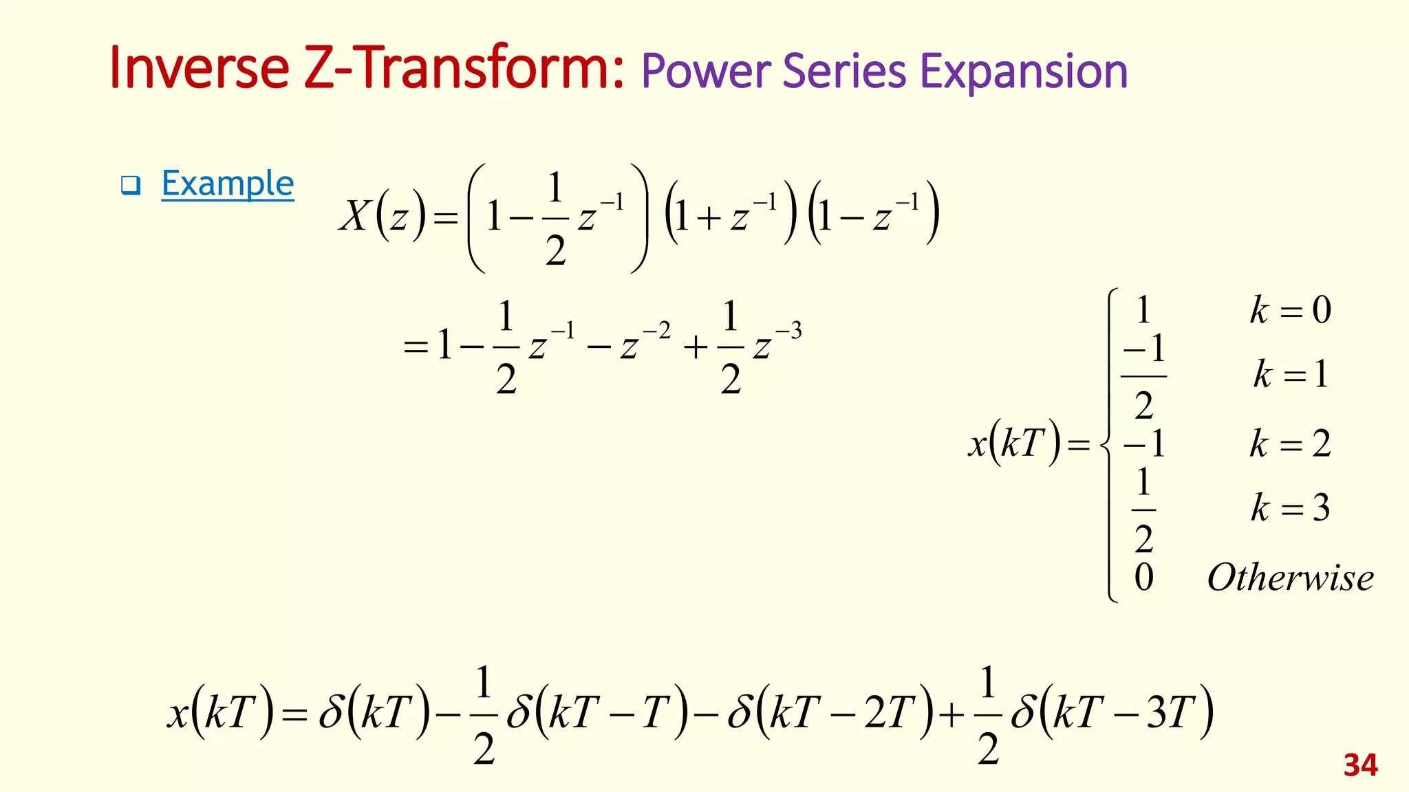 34
Inverse Z-Transform: Power Series Expansion
 Example
    
321
111
2
1
2
1
1
11
2
1
1










zzz
zzzzX
         TkTTkTTkTkTkTx 3
2
1
2
2
1
 
 















Otherwise
k
k
k
k
kTx
0
3
2
1
21
1
2
1
01
 