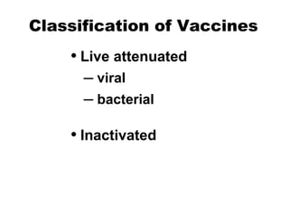 Classification of Vaccines
• Live attenuated
– viral
– bacterial
• Inactivated
 