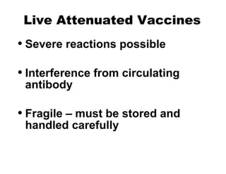 Live Attenuated Vaccines
• Severe reactions possible
• Interference from circulating
antibody
• Fragile – must be stored and
handled carefully
 