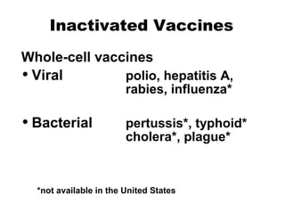 Inactivated Vaccines
• Viral polio, hepatitis A,
rabies, influenza*
• Bacterial pertussis*, typhoid*
cholera*, plague*
Whole-cell vaccines
*not available in the United States
 