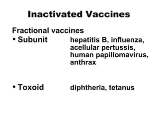 Inactivated Vaccines
• Subunit hepatitis B, influenza,
acellular pertussis,
human papillomavirus,
anthrax
• Toxoid diphtheria, tetanus
Fractional vaccines
 