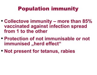 Population immunity
• Collectove immunity – more than 85%
vaccinated against infection spread
from 1 to the other
• Protection of not immunisable or not
immunised „herd effect“
• Not present for tetanus, rabies
 