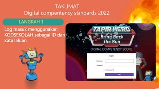 TAKLIMAT
Digital compentency standards 2022
LANGKAH 1
Log masuk menggunakan
KODSEKOLAH sebagai ID dan
kata laluan
 