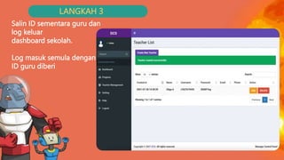 LANGKAH 3
Salin ID sementara guru dan
log keluar
dashboard sekolah.
Log masuk semula dengan
ID guru diberi
 