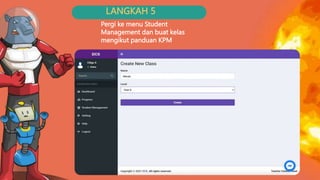 LANGKAH 5
Pergi ke menu Student
Management dan buat kelas
mengikut panduan KPM
 