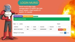 LOGIN MURID
Murid-murid akan login
menggunakan ID MyKID dan kata
laluan adalah 4 digit terakhir ID
MyKID / IC mereka
 