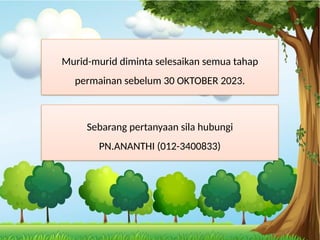 2 =
4
Murid-murid diminta selesaikan semua tahap
permainan sebelum 30 OKTOBER 2023.
Sebarang pertanyaan sila hubungi
PN.ANANTHI (012-3400833)
 