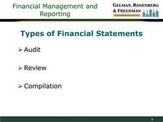 Financial Management and
Reporting

Types of Financial Statements
 Audit
 Review
 Compilation

6

 