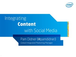 Integrating
           Content
              with Social Media
            Pam Didner (@pamdidner)
            Global Integrated Marketing Manager




1
 