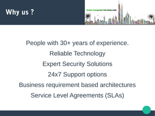 Why us ?
People with 30+ years of experience.
Reliable Technology
Expert Security Solutions
24x7 Support options
Business requirement based architectures
Service Level Agreements (SLAs)