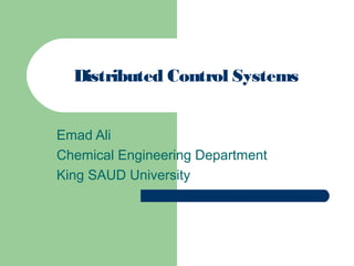 Distributed Control Systems


Emad Ali
Chemical Engineering Department
King SAUD University
 