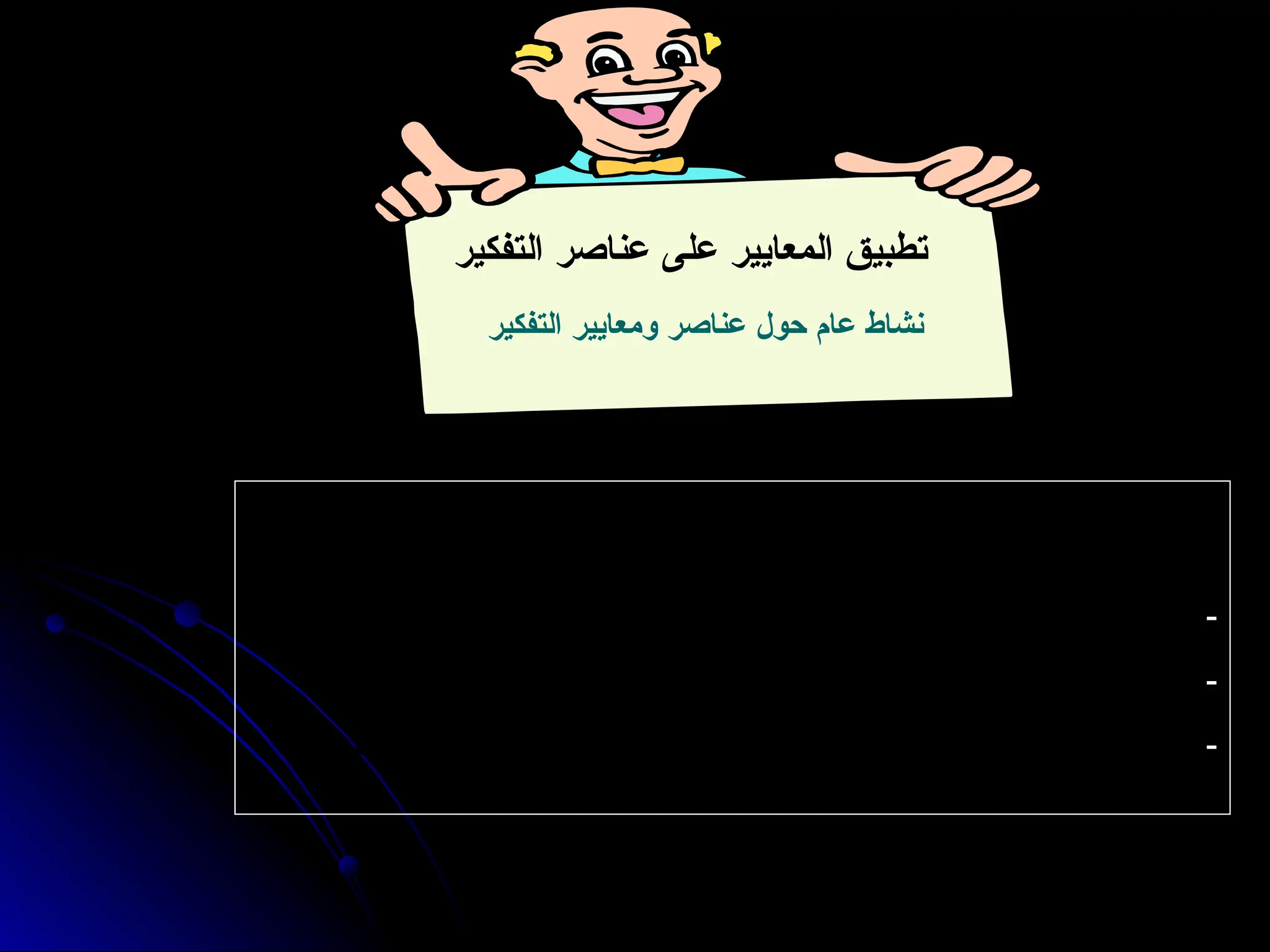 ‫التفكير‬ ‫عناصر‬ ‫على‬ ‫المعايير‬ ‫تطبيق‬
‫التفكير‬ ‫ومعايير‬ ‫عناصر‬ ‫حول‬ ‫عام‬ ‫نشاط‬
‫المعايير‬ ‫مصفوفة‬ ‫باستخدام‬ ( ‫التالية‬ ‫الخطوات‬ ‫متبعا‬ ‫يديك‬ ‫بين‬ ‫الذي‬ ‫المقال‬ ‫انقد‬
: ) ‫والعناصر‬
-
. ‫التفكير‬ ‫عناصر‬ ‫وفق‬ ‫المقال‬ ‫حلل‬
-
. ‫نظرك‬ ‫وجهة‬ ‫من‬ ‫المناسبة‬ ‫التفكير‬ ‫معايير‬ ‫وفق‬ ‫المقال‬ ‫م‬ّ
‫قو‬
-
– ‫هلل‬ ‫بعدا‬ – ‫مستعينا‬ ‫المقال‬ ‫حول‬ ‫الخاص‬ ‫وحكمك‬ ‫رأيك‬ ‫تمثل‬ ‫عامة‬ ‫خالصة‬ ‫اكتب‬
. ‫السابقة‬ ‫بالخطوات‬
 