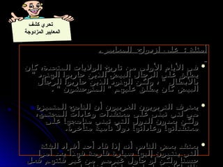 ‫كشف‬ ‫تحري‬
‫المزدوجة‬ ‫المعايير‬
. ‫المعايير‬ ‫ازدواج‬ ‫على‬ : ‫أمثلة‬
. ‫المعايير‬ ‫ازدواج‬ ‫على‬ : ‫أمثلة‬

‫كان‬ ،‫المتحدة‬ ‫الواليات‬ ‫تاريخ‬ ‫من‬ ‫األولى‬ ‫األيام‬ ‫في‬
‫كان‬ ،‫المتحدة‬ ‫الواليات‬ ‫تاريخ‬ ‫من‬ ‫األولى‬ ‫األيام‬ ‫في‬
" ‫الهنود‬ ‫حاربوا‬ ‫الذين‬ ‫البيض‬ ‫الرجال‬ ‫على‬ ‫يطلق‬
" ‫الهنود‬ ‫حاربوا‬ ‫الذين‬ ‫البيض‬ ‫الرجال‬ ‫على‬ ‫يطلق‬
‫الرجال‬ ‫حاربوا‬ ‫الذين‬ ‫الهنود‬ ‫ولكن‬ ، " ‫باألبطال‬
‫الرجال‬ ‫حاربوا‬ ‫الذين‬ ‫الهنود‬ ‫ولكن‬ ، " ‫باألبطال‬
. " ‫المتوحشون‬ " ‫عليهم‬ ‫يطلق‬ ‫كان‬ ‫البيض‬
. " ‫المتوحشون‬ " ‫عليهم‬ ‫يطلق‬ ‫كان‬ ‫البيض‬

‫المتميزة‬ ‫الناهج‬ ‫أن‬ ‫الغربيون‬ ‫التربويون‬ ‫يعترف‬
‫المتميزة‬ ‫الناهج‬ ‫أن‬ ‫الغربيون‬ ‫التربويون‬ ‫يعترف‬
،‫المجتمع‬ ‫وعادات‬ ‫معتقدات‬ ‫على‬ ‫تبنى‬ ‫لتي‬ ‫هي‬
،‫المجتمع‬ ‫وعادات‬ ‫معتقدات‬ ‫على‬ ‫تبنى‬ ‫لتي‬ ‫هي‬
‫على‬ ‫مناهجها‬ ‫تبني‬ ‫التي‬ ‫الدول‬ ‫يعدون‬ ‫ولكن‬
‫على‬ ‫مناهجها‬ ‫تبني‬ ‫التي‬ ‫الدول‬ ‫يعدون‬ ‫ولكن‬
.‫متأخرة‬ ‫نامية‬ ً‫دوال‬ ‫وعاداتها‬ ‫معتقداتها‬
.‫متأخرة‬ ‫نامية‬ ً‫دوال‬ ‫وعاداتها‬ ‫معتقداتها‬

‫الفئة‬ ‫أفراد‬ ‫أحد‬ ‫قاد‬ ‫إذا‬ ‫أنه‬ ‫الناس‬ ‫بعض‬ ‫يعتقد‬
‫الفئة‬ ‫أفراد‬ ‫أحد‬ ‫قاد‬ ‫إذا‬ ‫أنه‬ ‫الناس‬ ‫بعض‬ ‫يعتقد‬
‫أمرا‬ ‫يعد‬ ‫فهذا‬ ‫فارهة‬ ‫سيارة‬ ‫إليها‬ ‫ينتمون‬ ‫التي‬
‫أمرا‬ ‫يعد‬ ‫فهذا‬ ‫فارهة‬ ‫سيارة‬ ‫إليها‬ ‫ينتمون‬ ‫التي‬
‫فعل‬ ‫فئتهم‬ ‫غير‬ ‫من‬ ‫غيرهم‬ ‫حاول‬ ‫لو‬ ‫ولكن‬ ‫حسنا‬
‫فعل‬ ‫فئتهم‬ ‫غير‬ ‫من‬ ‫غيرهم‬ ‫حاول‬ ‫لو‬ ‫ولكن‬ ‫حسنا‬
 