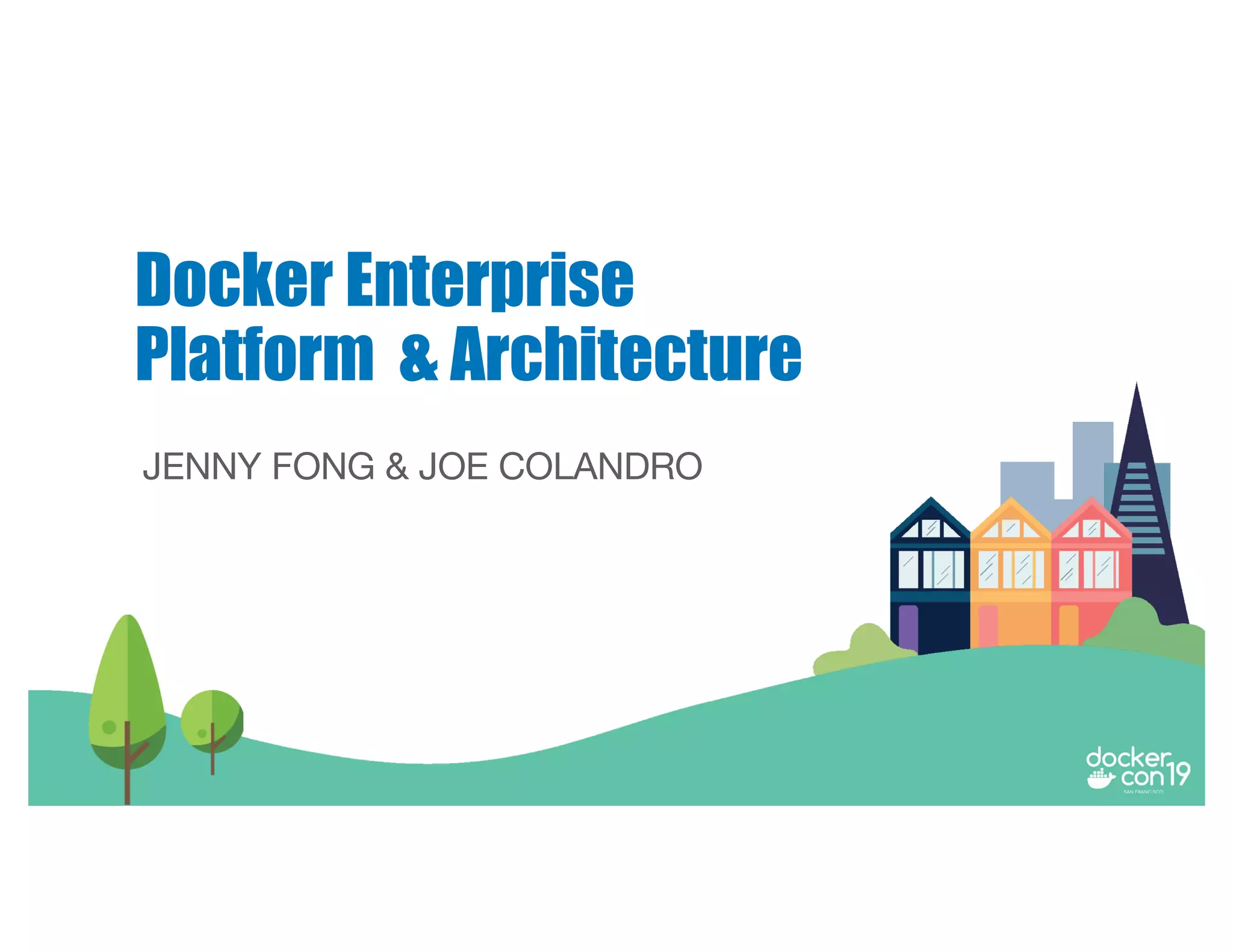 JENNY FONG & JOE COLANDRO
Docker Enterprise
Platform & Architecture
 