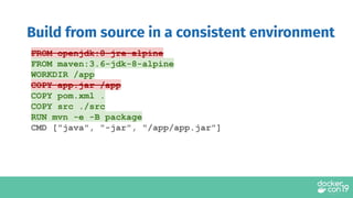 Build from source in a consistent environment
FROM openjdk:8-jre-alpine
FROM maven:3.6-jdk-8-alpine
WORKDIR /app
COPY app.jar /app
COPY pom.xml .
COPY src ./src
RUN mvn -e -B package
CMD ["java", "-jar", "/app/app.jar"]
 