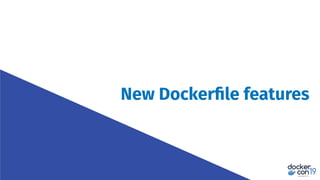 New Dockerﬁle features
 