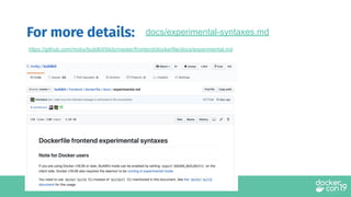 For more details: docs/experimental-syntaxes.md
https://github.com/moby/buildkit/blob/master/frontend/dockerfile/docs/experimental.md
 