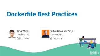 Tibor Vass
Docker, Inc.
Dockerﬁle Best Practices
Sebastiaan van Stijn
Docker, Inc.
@tiborvass @thaJeztah
 