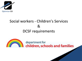 Social workers - Children’s Services & DCSF requirements Optimise- GB 