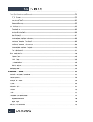 DCS [Fw 190 D-9]
4 INTRODUCTION
FRONT DASH INDICATORS AND CONTROLS ..............................................................................................................56
EZ 42 Gunsight..........................................................................................................................................56
Instrument Panel.......................................................................................................................................61
Weapons Console......................................................................................................................................83
LEFT SIDE CONTROLS...........................................................................................................................................85
Throttle Lever............................................................................................................................................85
Ignition Selector Switch.............................................................................................................................86
MW-50 Switch ..........................................................................................................................................87
Landing Gear and Flaps Indicators............................................................................................................88
Horizontal Stabilizer Trim Switch ..............................................................................................................89
Horizontal Stabilizer Trim Indicator...........................................................................................................89
Landing Gear and Flaps Controls ..............................................................................................................90
FuG 16ZY Controls.....................................................................................................................................91
RIGHT SIDE CONTROLS ........................................................................................................................................94
Canopy Crank............................................................................................................................................94
Flight Clock................................................................................................................................................95
Circuit Breakers.........................................................................................................................................96
Starter Switch............................................................................................................................................99
KNEEBOARD MAP.............................................................................................................................................100
NORMAL PROCEDURES ............................................................................................................................ 102
PREFLIGHT CHECKS AND ENGINE START ................................................................................................................102
ENGINE WARMUP ............................................................................................................................................106
STOPPING THE ENGINE ......................................................................................................................................106
TAXIING..........................................................................................................................................................106
PREFLIGHT CHECK.............................................................................................................................................107
TAKEOFF.........................................................................................................................................................110
CLIMB ............................................................................................................................................................112
CRUISE AND FUEL MANAGEMENT........................................................................................................................112
High Altitude Flight .................................................................................................................................114
Night Flight .............................................................................................................................................114
SPECIAL FLIGHT MANEUVERS..............................................................................................................................115
 
