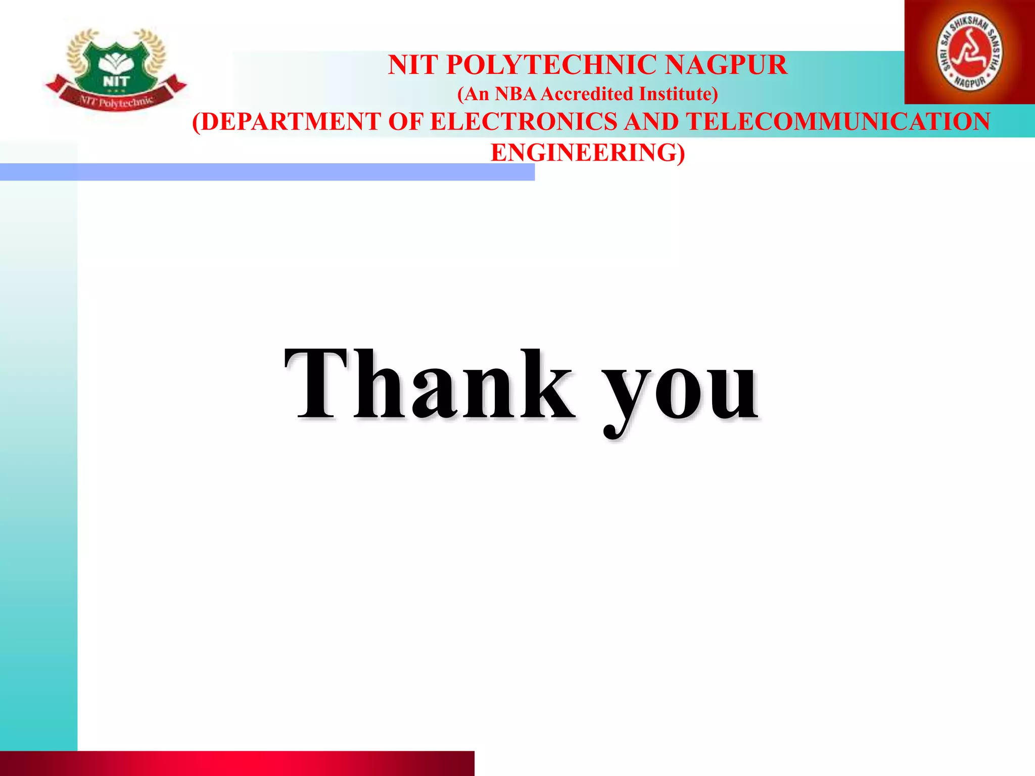 Thank you
NIT POLYTECHNIC NAGPUR
(An NBAAccredited Institute)
(DEPARTMENT OF ELECTRONICS AND TELECOMMUNICATION
ENGINEERING)
 