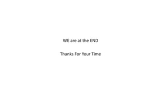 WE are at the END
Thanks For Your Time
 