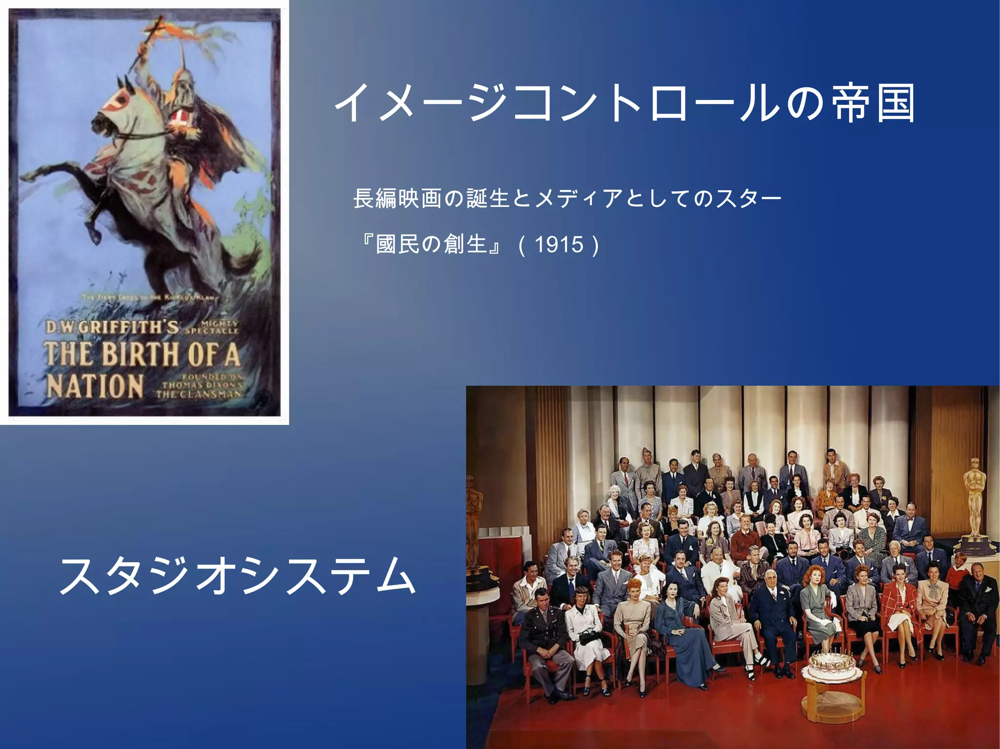 イメージコントロールの帝国
      　長編映画の誕生とメディアとしてのスター

      　『國民の創生』（1915）




スタジオシステム
 