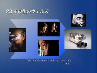 23.その後のウェルズ




     『ジ・アザー・サイド・オブ・ザ・ウィンド』
                      （未完）
 