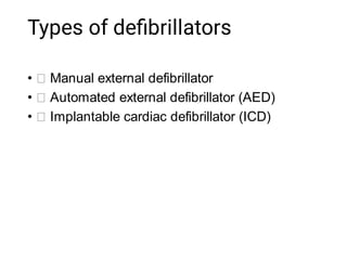 Types of deﬁbrillators
•
•
•
Manual external defibrillator
Automated external defibrillator (AED)
Implantable cardiac defibrillator (ICD)
 