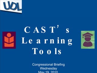 CAST’s Learning Tools Congressional Briefing Wednesday May 19, 2010  