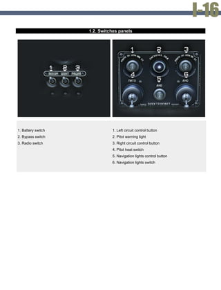 1.2. Switches panels
1. Battery switch
2. Bypass switch
3. Radio switch
1. Left circuit control button
2. Pitot warning light
3. Right circuit control button
4. Pitot heat switch
5. Navigation lights control button
6. Navigation lights switch
 