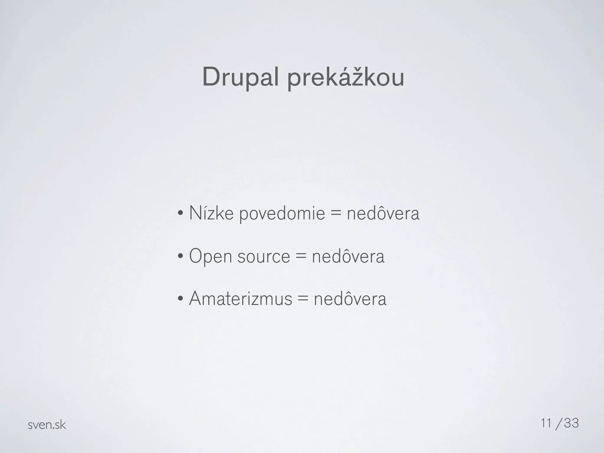 Drupal prekážkou



          • Nízke povedomie = nedôvera

          • Open source = nedôvera

          • Amaterizmus = nedôvera




sven.sk                                  11 /33
 
