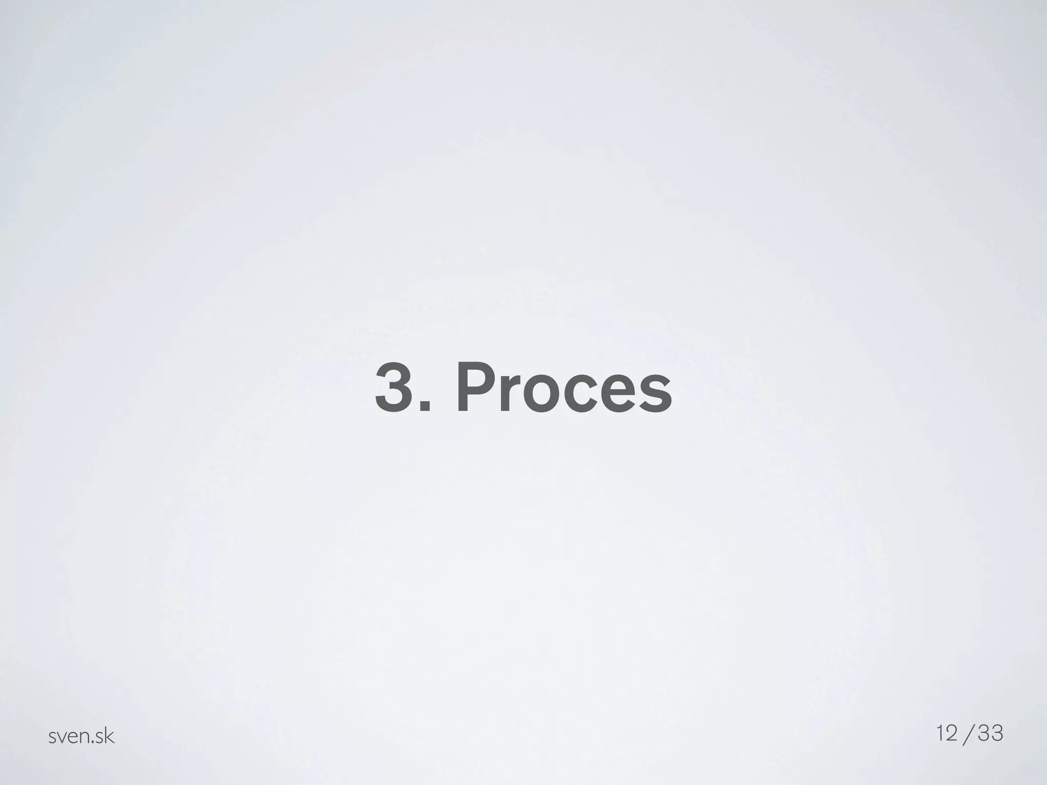 3. Proces



sven.sk               12 /33
 