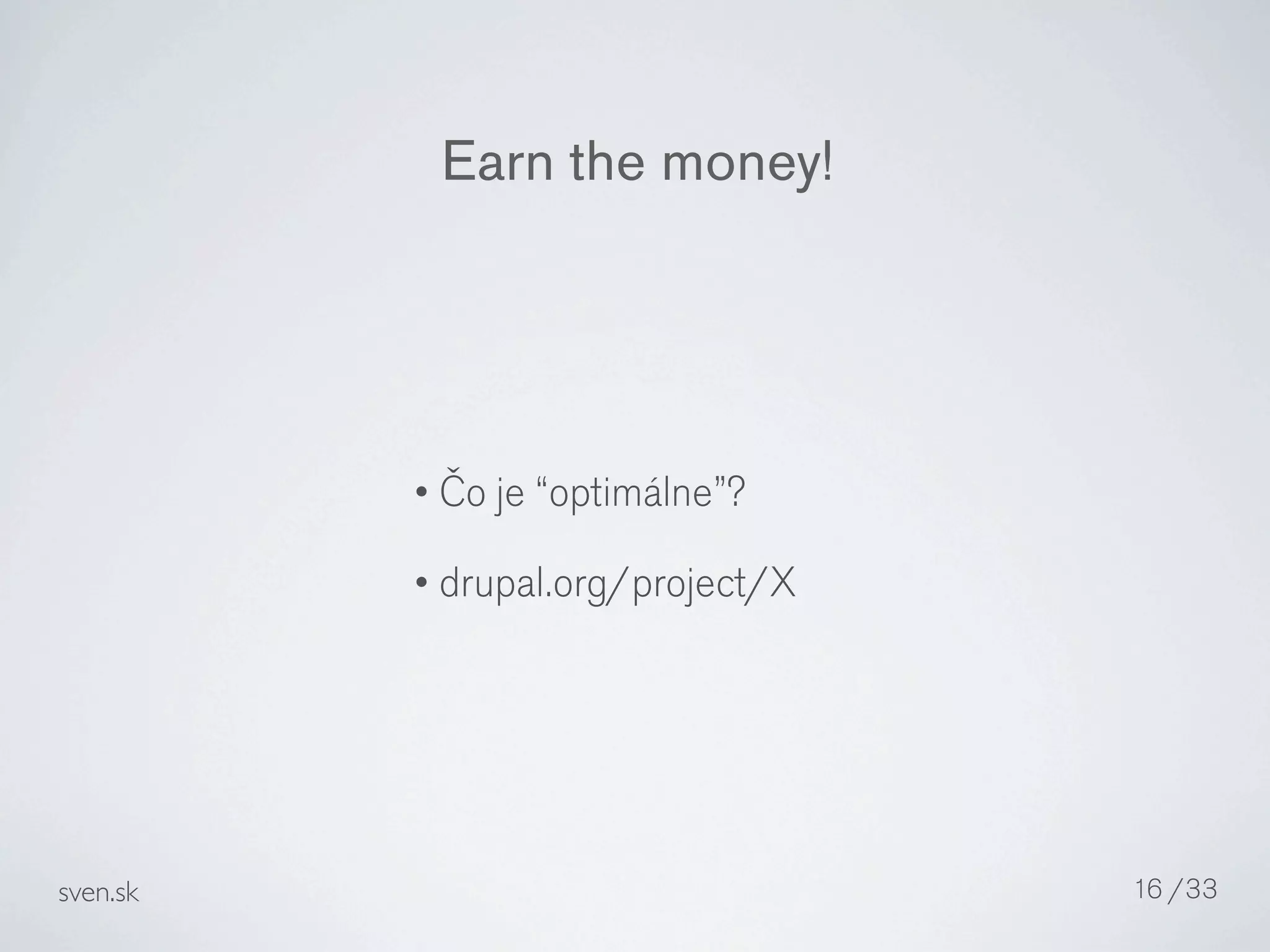 Earn the money!




          • Čo je “optimálne”?

          • drupal.org/project/X




sven.sk                            16 /33
 